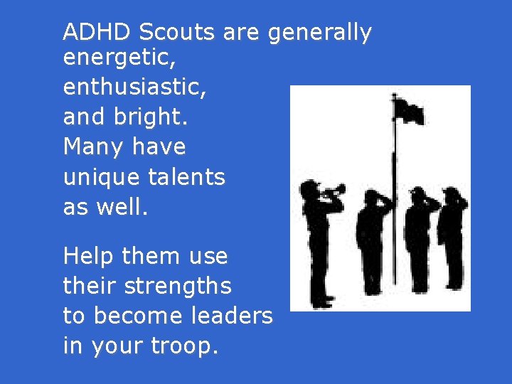 ADHD Scouts are generally energetic, enthusiastic, and bright. Many have unique talents as well.