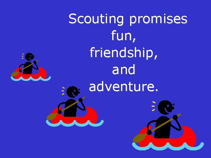 Scouting promises fun, friendship, and adventure. 