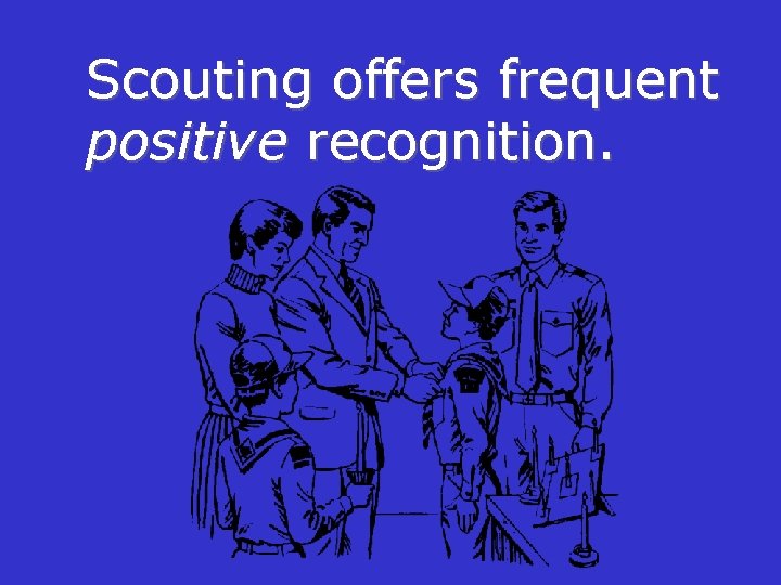 Scouting offers frequent positive recognition. 