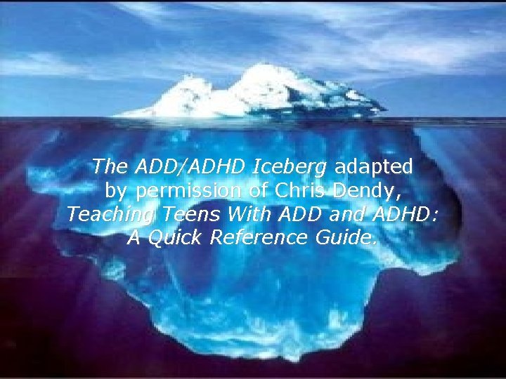 The ADD/ADHD Iceberg adapted by permission of Chris Dendy, Teaching Teens With ADD and