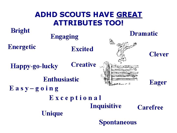 ADHD SCOUTS HAVE GREAT ATTRIBUTES TOO! Bright Dramatic Engaging Energetic Happy-go-lucky Excited Clever Creative