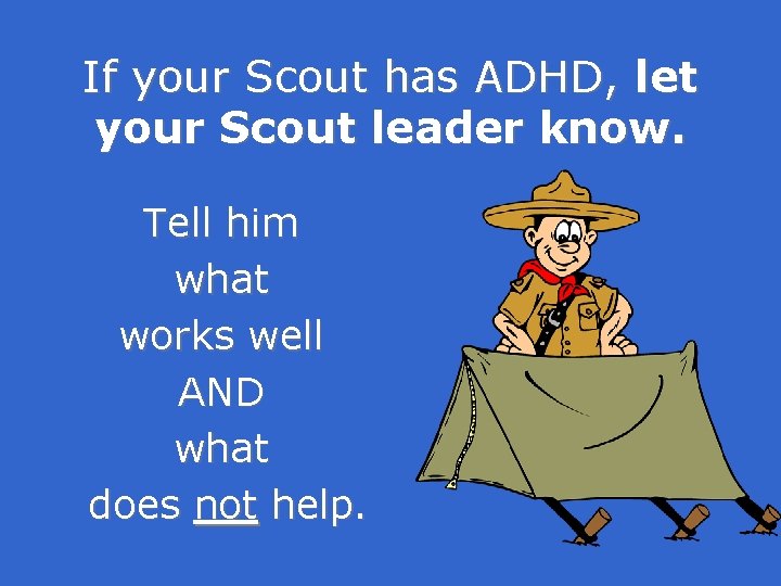 If your Scout has ADHD, let your Scout leader know. Tell him what works