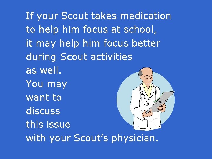 If your Scout takes medication to help him focus at school, it may help