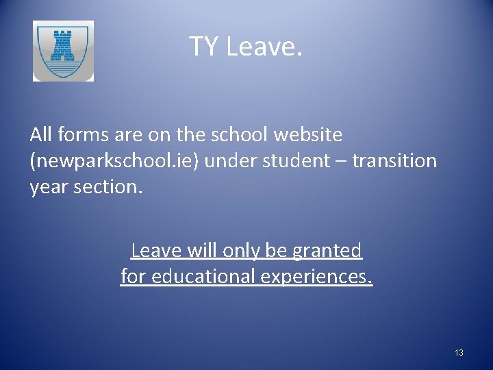 TY Leave. All forms are on the school website (newparkschool. ie) under student –