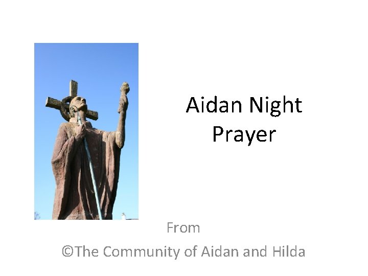 Aidan Night Prayer From ©The Community of Aidan and Hilda Aidan Night Prayer From ©The Community of Aidan and Hilda