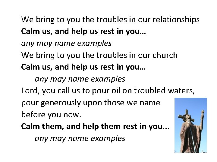 We bring to you the troubles in our relationships Calm us, and help us We bring to you the troubles in our relationships Calm us, and help us