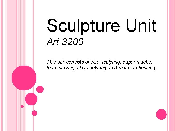 Sculpture Unit Art 3200 This unit consists of wire sculpting, paper mache, foam carving,