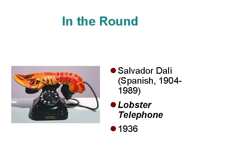 In the Round Salvador Dalí (Spanish, 19041989) Lobster Telephone 1936 