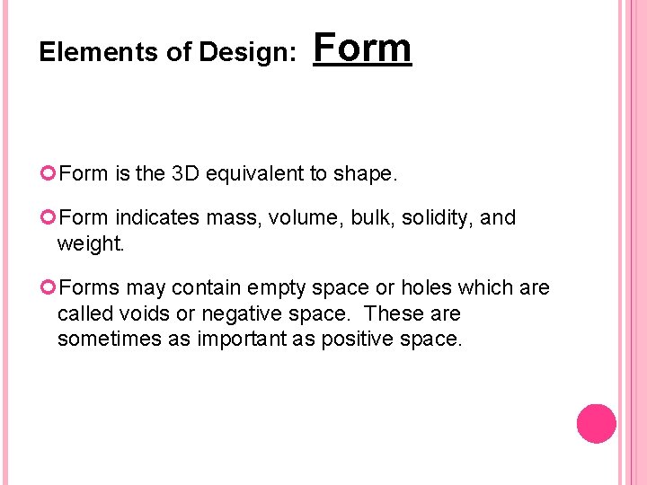 Elements of Design: Form is the 3 D equivalent to shape. Form indicates mass,