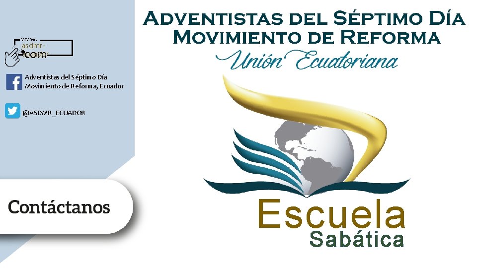 www. asdmrecuador com Adventistas del Séptimo Día Movimiento de Reforma, Ecuador @ASDMR_ECUADOR Escuela Sabática
