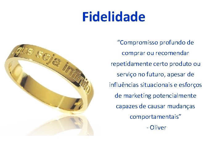 Fidelidade “Compromisso profundo de comprar ou recomendar repetidamente certo produto ou serviço no futuro,
