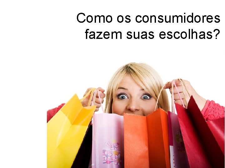 Como os consumidores fazem suas escolhas? 