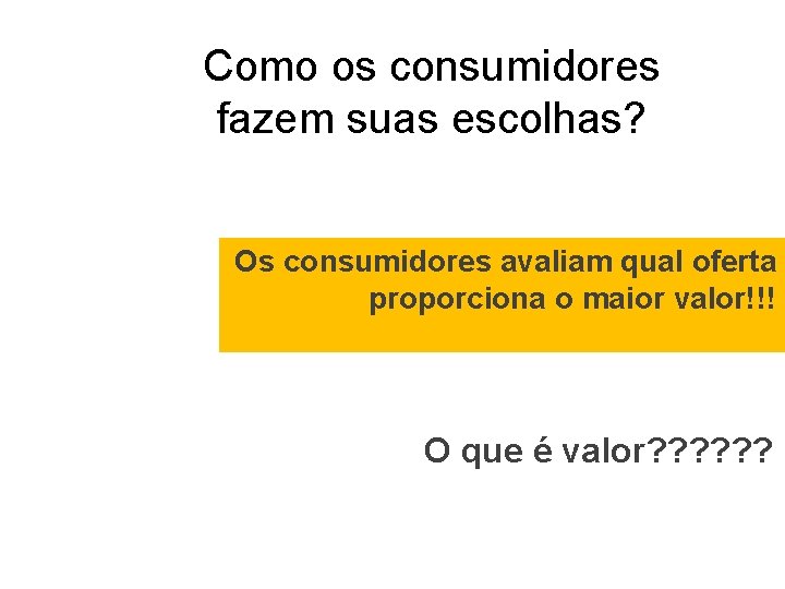 Como os consumidores fazem suas escolhas? Os consumidores avaliam qual oferta proporciona o maior