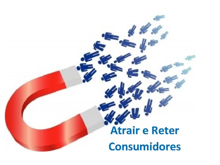 Atrair e Reter Consumidores 