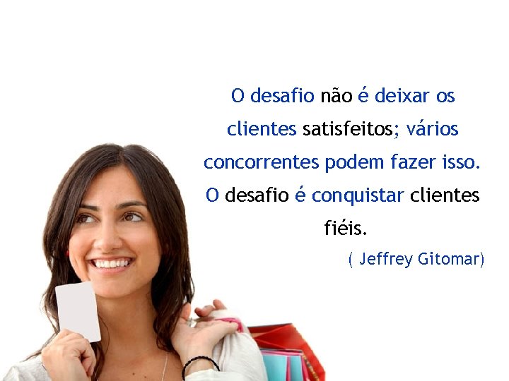 O desafio não é deixar os clientes satisfeitos; vários concorrentes podem fazer isso. O