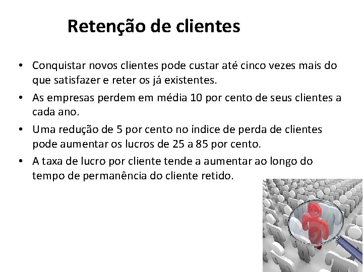 Retenção de clientes • Conquistar novos clientes pode custar até cinco vezes mais do