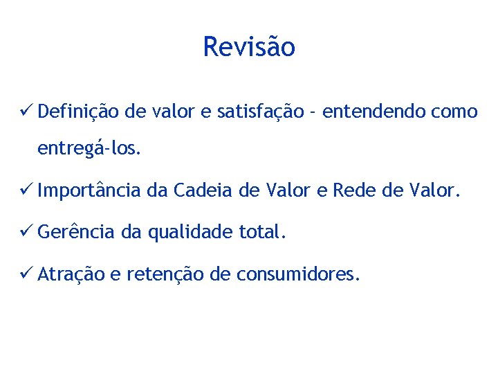 Revisão ü Definição de valor e satisfação - entendendo como entregá-los. ü Importância da