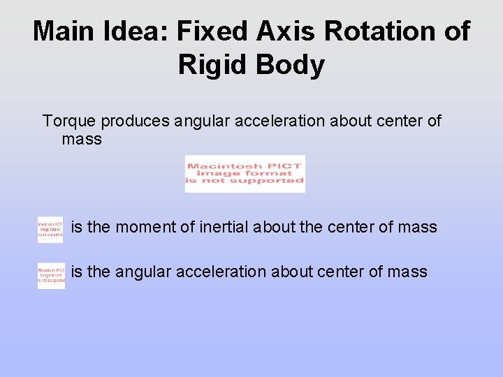 Main Idea: Fixed Axis Rotation of Rigid Body Torque produces angular acceleration about center Main Idea: Fixed Axis Rotation of Rigid Body Torque produces angular acceleration about center