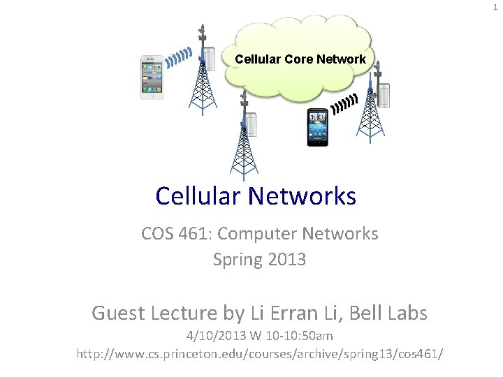 1 Cellular Core Network Cellular Networks COS 461: Computer Networks Spring 2013 Guest Lecture
