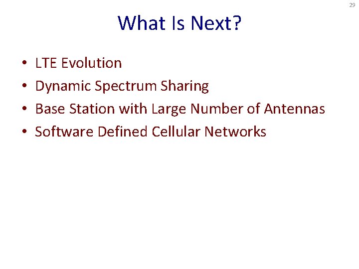 29 What Is Next? • • LTE Evolution Dynamic Spectrum Sharing Base Station with