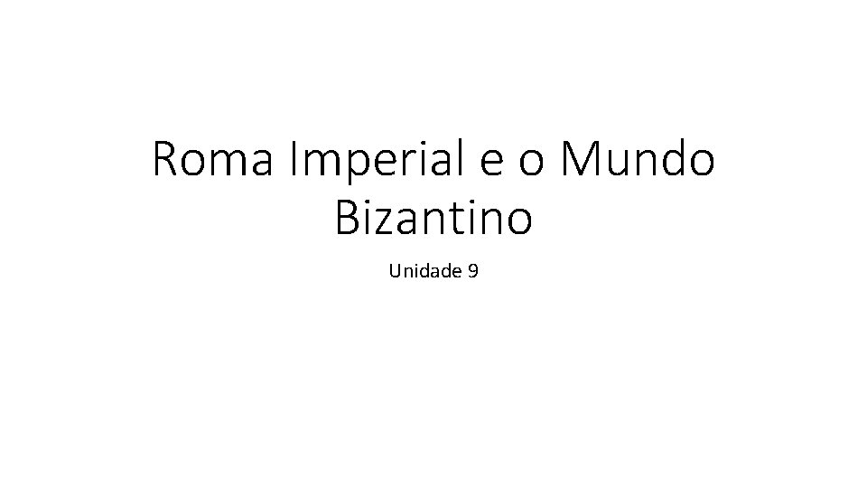 Roma Imperial e o Mundo Bizantino Unidade 9 