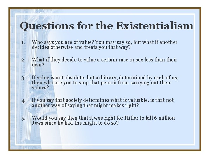 Questions for the Existentialism 1. Who says you are of value? You may so,