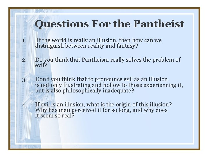 Questions For the Pantheist 1. If the world is really an illusion, then how