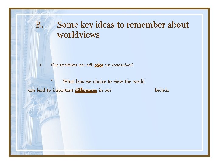 B. 1. Some key ideas to remember about worldviews Our worldview lens will color