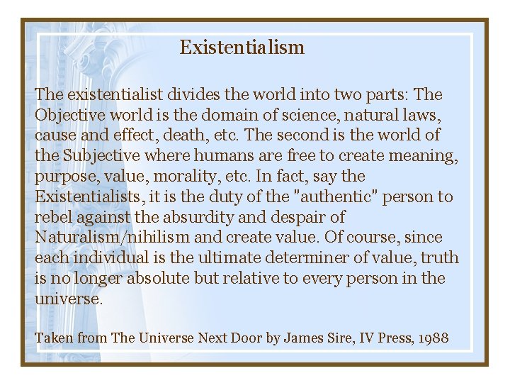 Existentialism The existentialist divides the world into two parts: The Objective world is the