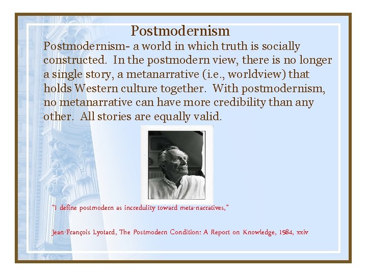 Postmodernism- a world in which truth is socially constructed. In the postmodern view, there