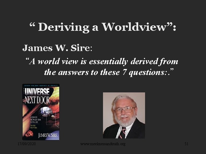 “ Deriving a Worldview”: James W. Sire: “A world view is essentially derived from