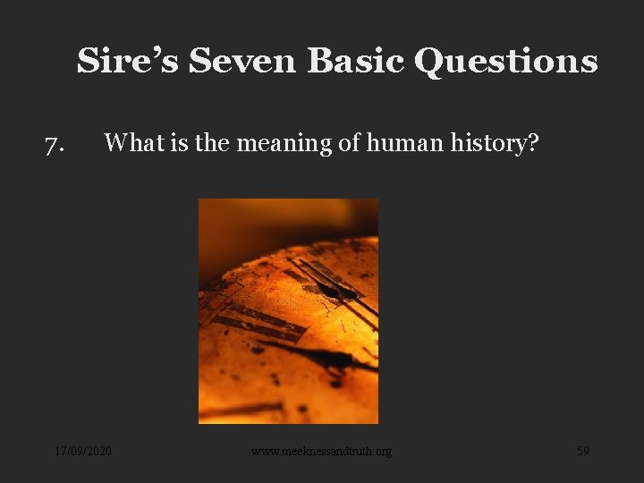 Sire’s Seven Basic Questions 7. What is the meaning of human history? 17/09/2020 www.