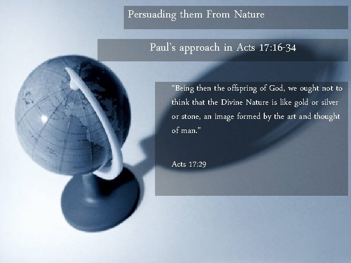 Persuading them From Nature Paul’s approach in Acts 17: 16 -34 “Being then the