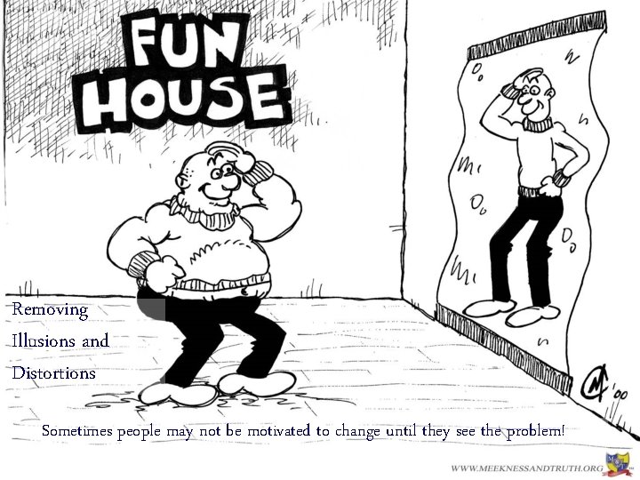 Removing Illusions and Distortions Sometimes people may not be motivated to change until they