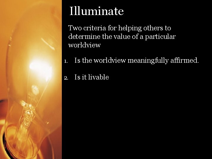 Illuminate Two criteria for helping others to determine the value of a particular worldview