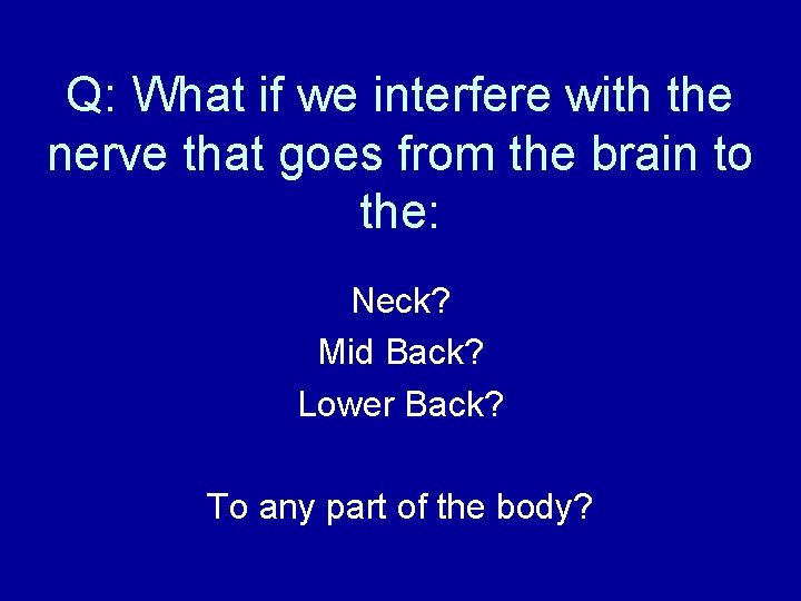 Q: What if we interfere with the nerve that goes from the brain to