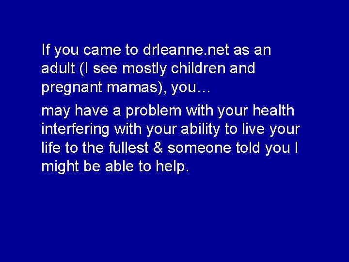 If you came to drleanne. net as an adult (I see mostly children and