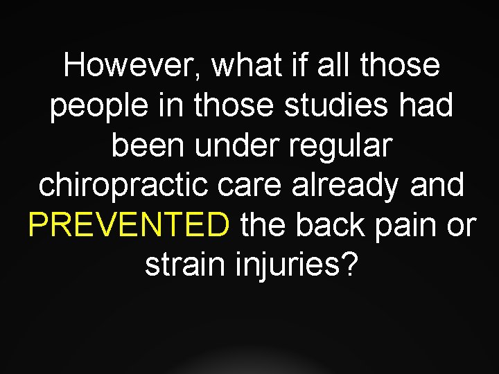 However, what if all those people in those studies had been under regular chiropractic