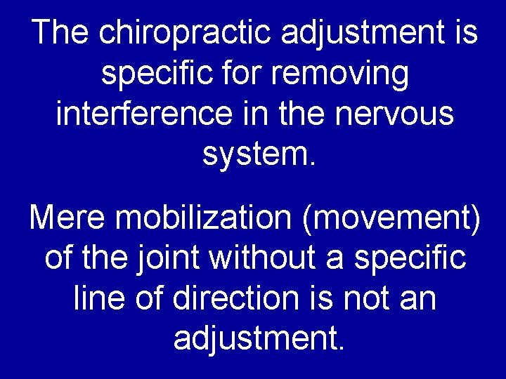 The chiropractic adjustment is specific for removing interference in the nervous system. Mere mobilization