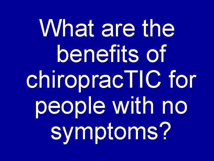What are the benefits of chiroprac. TIC for people with no symptoms? 