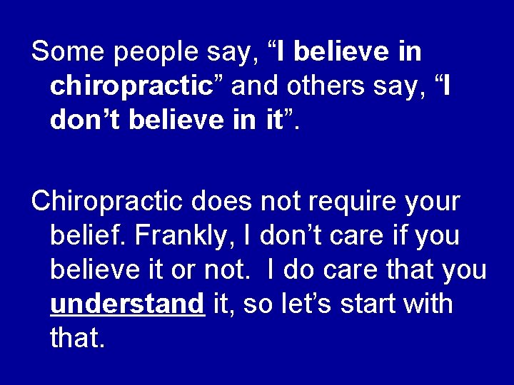 Some people say, “I believe in chiropractic” and others say, “I don’t believe in