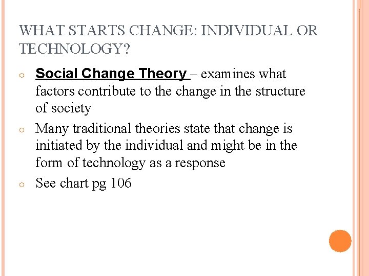 WHAT STARTS CHANGE: INDIVIDUAL OR TECHNOLOGY? ○ ○ ○ Social Change Theory – examines