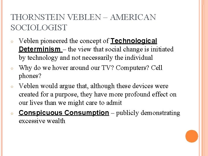 THORNSTEIN VEBLEN – AMERICAN SOCIOLOGIST ○ ○ Veblen pioneered the concept of Technological Determinism