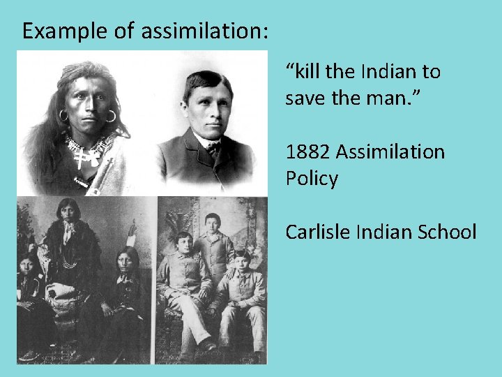 Example of assimilation: “kill the Indian to save the man. ” 1882 Assimilation Policy