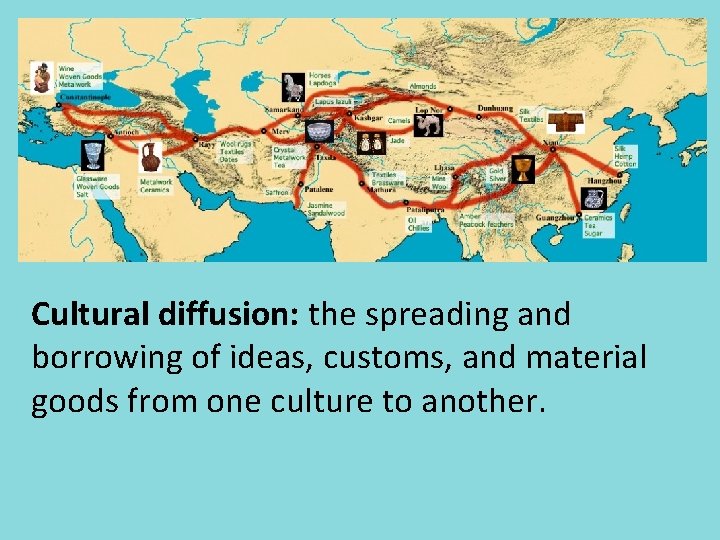 Cultural diffusion: the spreading and borrowing of ideas, customs, and material goods from one
