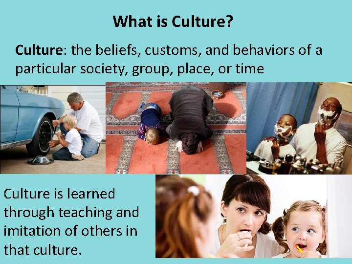 What is Culture? Culture: the beliefs, customs, and behaviors of a particular society, group,