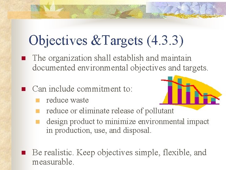 Objectives &Targets (4. 3. 3) n The organization shall establish and maintain documented environmental