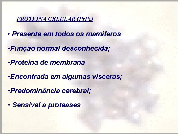 PROTEÍNA CELULAR (Pr. Pc) • Presente em todos os mamíferos • Função normal desconhecida;