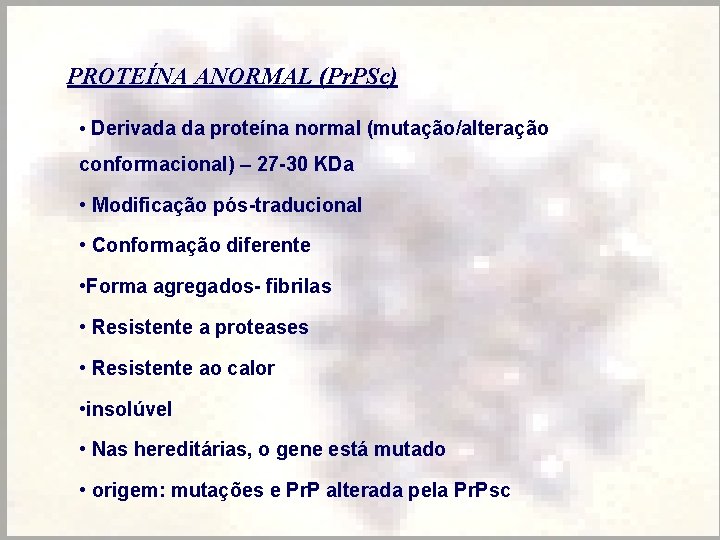 PROTEÍNA ANORMAL (Pr. PSc) • Derivada da proteína normal (mutação/alteração conformacional) – 27 -30