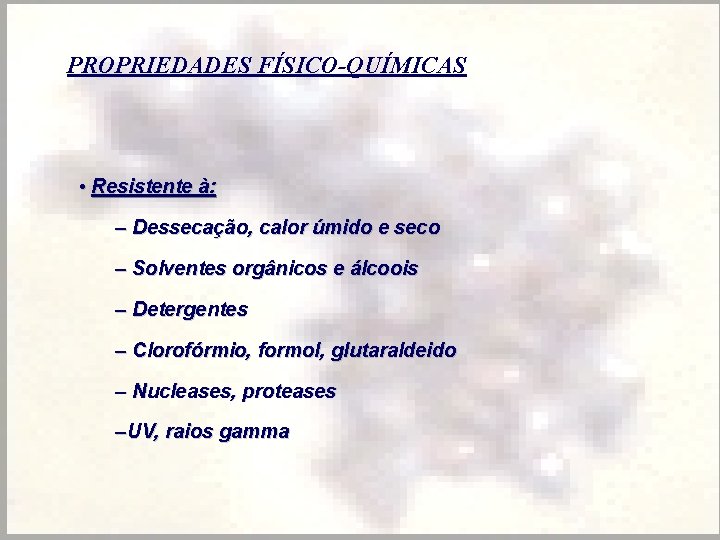 PROPRIEDADES FÍSICO-QUÍMICAS • Resistente à: – Dessecação, calor úmido e seco – Solventes orgânicos